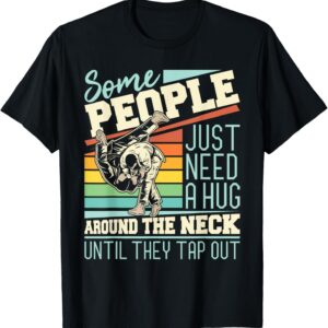 Some People Just Need A Hug - Brazilian Jiu Jitsu MMA BJJ T-Shirt