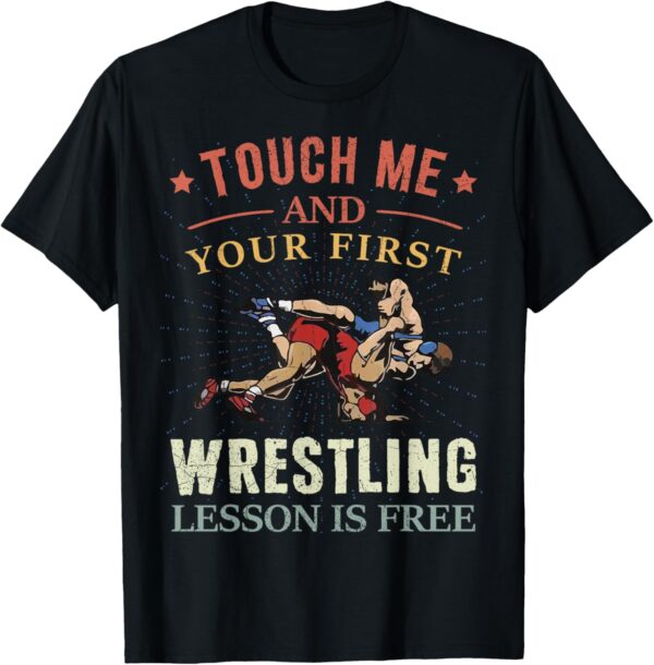 Touch Me And Your First Wrestling Lesson Is Free Wrestling T-Shirt